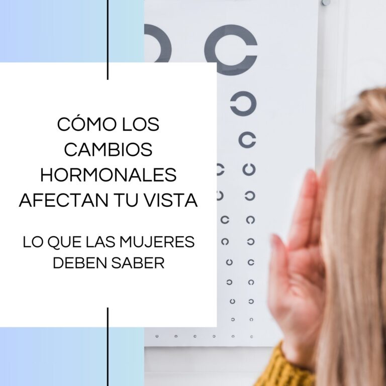 Cómo los cambios hormonales afectan tu vista: lo que las mujeres deben saber